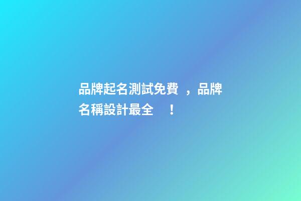 品牌起名測試免費，品牌名稱設計最全！-第1張-商標起名-玄機派